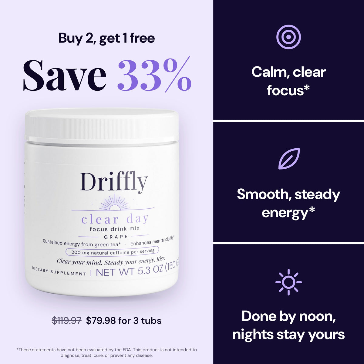 Driffly Clear Day offer: buy 2, get 1 free and save 33 percent, $79.98 for 3 tubs. Calm, clear focus, smooth, steady energy, done by noon so nights stay yours