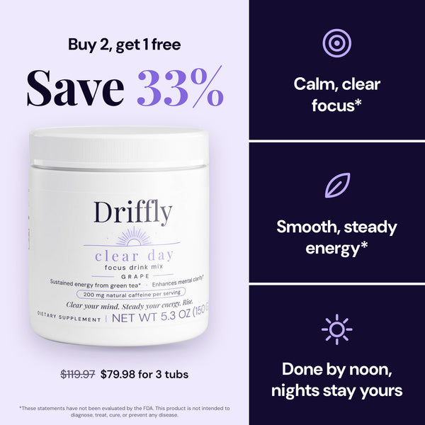 Driffly Clear Day offer: buy 2, get 1 free and save 33 percent, $79.98 for 3 tubs. Calm, clear focus, smooth, steady energy, done by noon so nights stay yours